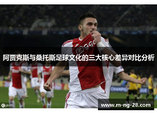 阿贾克斯与桑托斯足球文化的三大核心差异对比分析