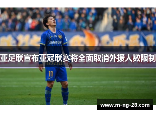 亚足联宣布亚冠联赛将全面取消外援人数限制